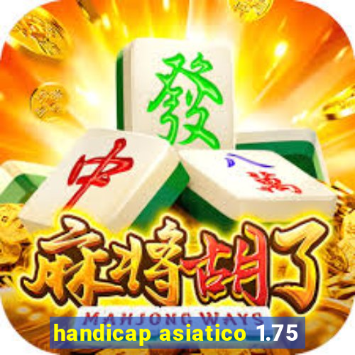 handicap asiatico 1.75